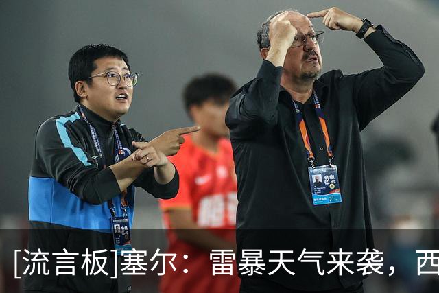 [流言板]塞尔：雷暴天气来袭，西阿决赛前的最后训练均被迫推迟
